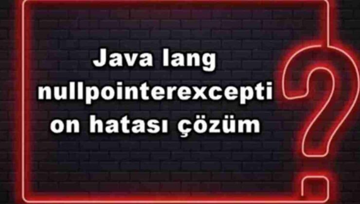 Java Lang Null Pointer Exception Hatası, Nasıl Düzeltilir?