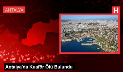 Antalya’da Kuaförde Ölü Bulunan Adamın Ölümü Şüpheli
