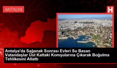 Antalya’da Sağanak Yağışlar Felaketi: Evleri Su Bastı, Vatandaşlar Üst Kattaki Komşulara Sığındı