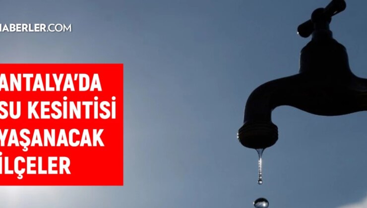 Antalya’da Su Kesintisi Haberi: 22 Şubat 2024’te Hangi İlçeler Etkilenecek?